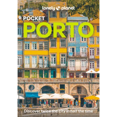 Lonely Planet Pocket Porto: Discover Twice the City in Half the Time Top Sights Maps & Walking Tours Covers Praia de Matosinhos, Vila Nova de Gaia, Cl