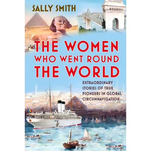 The Women Who Went Round the World: Extraordinary Stories of True Pioneers in Global Circumnavigation