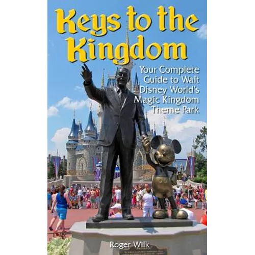 Keys to the Kingdom: Your Complete Guide to Walt Disney World's Magic Kingdom Theme Park