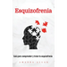 Esquizofrenia: Guía para comprender y tratar la esquizofrenia