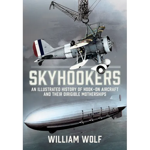 Skyhookers: An Illustrated History of Hook-On Aircraft and Their Dirigible Motherships