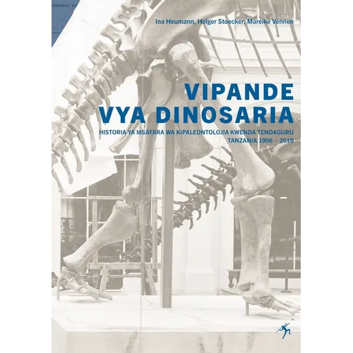 Vipande vya Dinosaria: Historia ya Msafara wa Kpaleontolojia Kwenda Tendaguru Tanzania 1906 - 2018