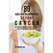 89 Juice and Salad Recipes to Fight Cancer: The Comprehensive Recipe Book to Combating Cancer No Matter What Your Condition