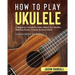 How to Play Ukulele (Large Print Edition): A Beginner's Guide to Learn About the Ukulele, Reading Music, Chords, & Much More