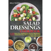 Salad Dressings Cookbook: 125 Healthy Homemade Salad Dressings, Vinaigrettes, Dips & Sauces For Your Salads And More