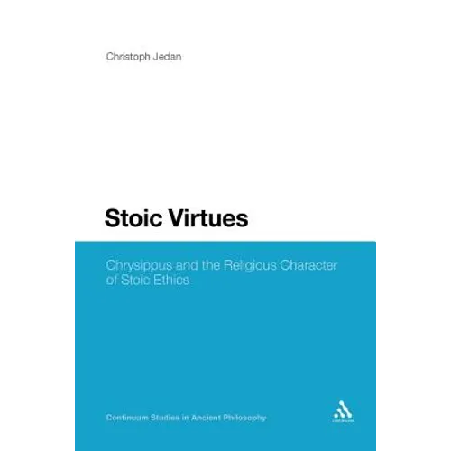 Stoic Virtues: Chrysippus and the Religious Character of Stoic Ethics