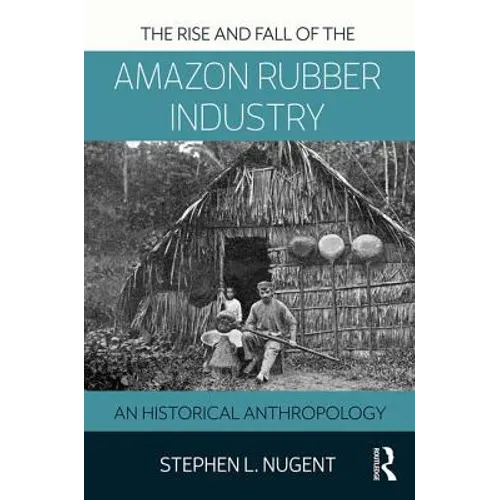The Rise and Fall of the Amazon Rubber Industry: An Historical Anthropology