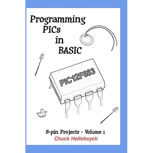 Programming PICs in BASIC: 8-Pin Projects - Volume 1