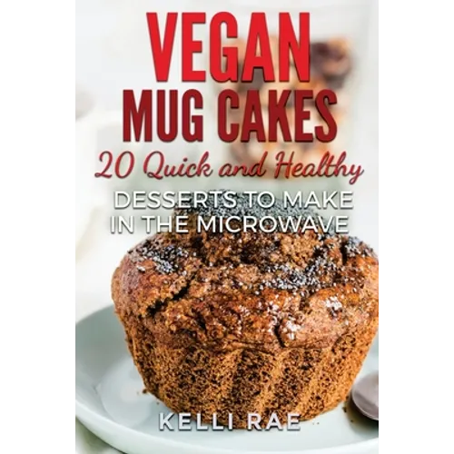 Vegan Mug Cakes: 20 Delicious, Quick and Healthy Desserts to Make in the Microwave