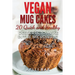 Vegan Mug Cakes: 20 Delicious, Quick and Healthy Desserts to Make in the Microwave