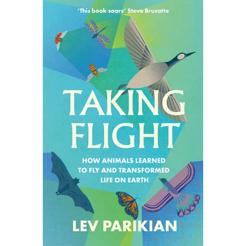 Taking Flight: How Animals Learned to Fly and Transformed Life on Earth