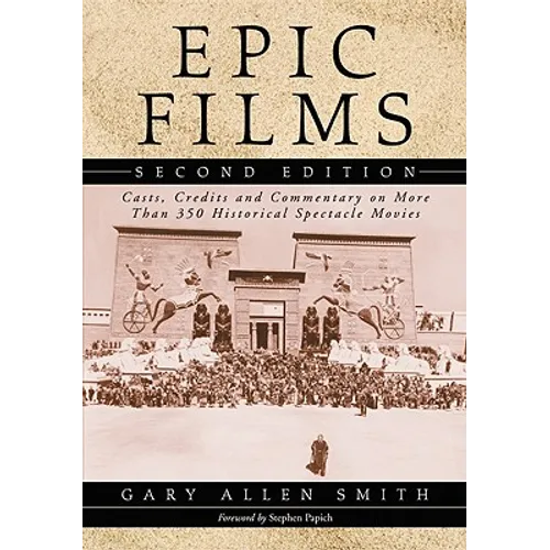 Epic Films: Casts, Credits and Commentary on More Than 350 Historical Spectacle Movies, 2d ed.