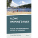 Along Ukraine's River: A Social and Environmental History of the Dnipro