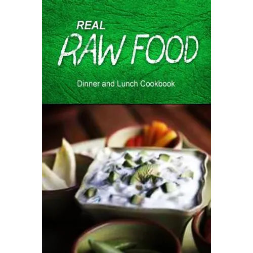 Real Raw Food - Dinner and Lunch Cookbook: Raw diet cookbook for the raw lifestyle