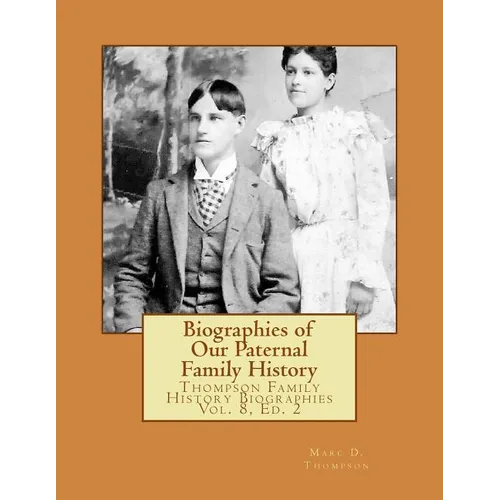 Biographies of Our Paternal Family History: Thompson Family History Biographies Vol. 8, Ed. 2
