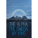 The Alpha, the Omega, My King: A Walk With Jesus Through Poetry