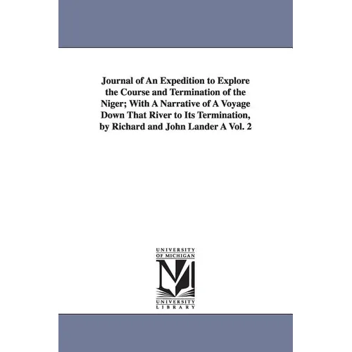 Journal of An Expedition to Explore the Course and Termination of the Niger; With A Narrative of A Voyage Down That River to Its Termination, by Richa
