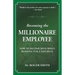 Becoming the Millionaire Employee: How to Become Rich While Working for a Paycheck