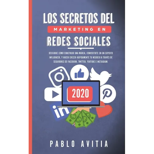 Los secretos del Marketing en Redes Sociales 2020: Descubre cómo construir una marca, convertirte en un experto influencer, y hacer crecer rápidamente