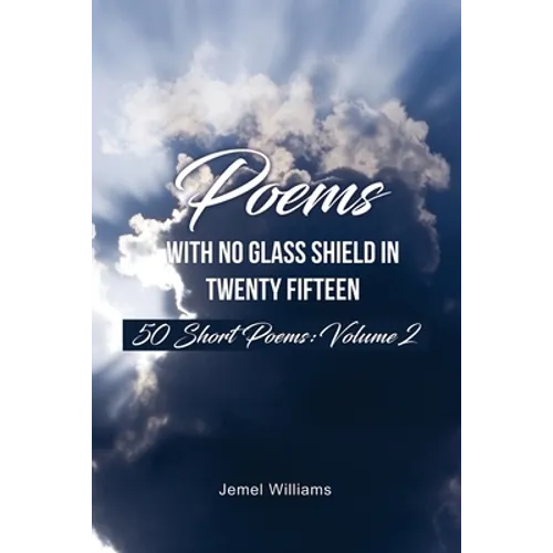 Poems with No Glass Shield In Twenty Fifteen: 50 Short Poems: Volume 2