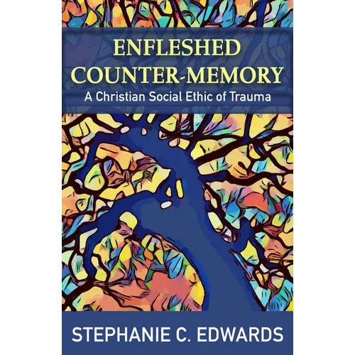 Enfleshed Counter-Memory: A Christian Social Ethic of Trauma