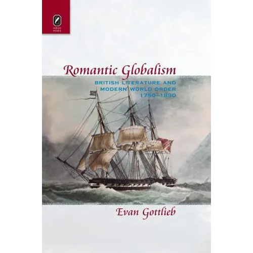Romantic Globalism: British Literature and Modern World Order, 1750-1830