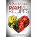 Dash diet: 99 Amazing Dash diet recipes: Discover the benefits of the Dash diet