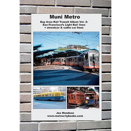Muni Metro: Bay Area Rail Transit Album Vol. 2: San Francisco's Light Rail Lines + Streetcars & Cable Cars