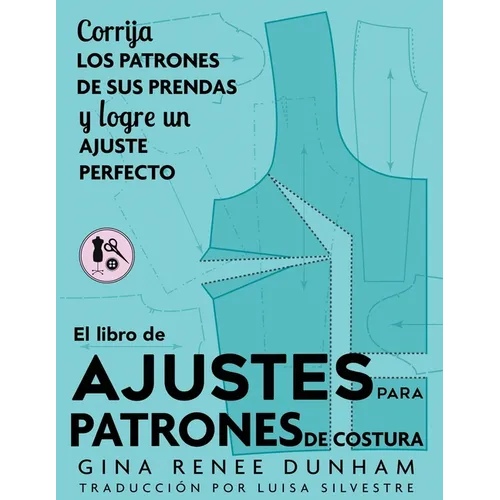 El libro de ajustes para patrones de costura: Corrija los patrones de sus prendas y logre un ajuste perfecto