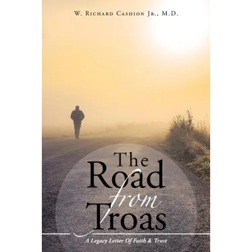 The Road From Troas: A Legacy Letter Of Faith & Trust