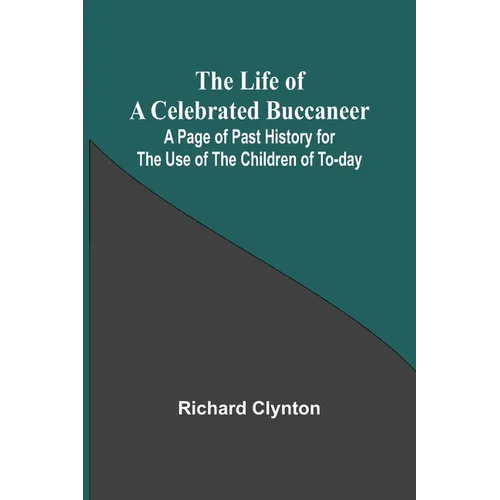 The Life of a Celebrated Buccaneer: A Page of Past History for the Use of the Children of To-day