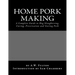 Home Pork Making: A Complete Guide to Hog Slaughtering, Curing, Preservation and Storing Pork