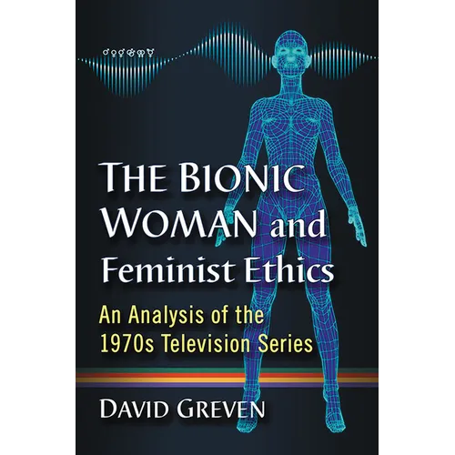 The Bionic Woman and Feminist Ethics: An Analysis of the 1970s Television Series