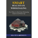 Smart Real Estate Wholesaling: The 3 Pillars of a Real Estate Wholesaling Empire in the Modern Age