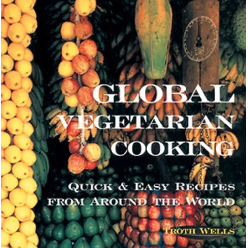 Global Vegetarian Cooking: Quick and Easy Recipes from Around the World