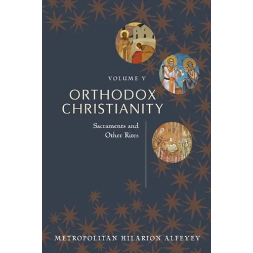 Orthodox Christianity Volume V: Sacraments and Other Rites