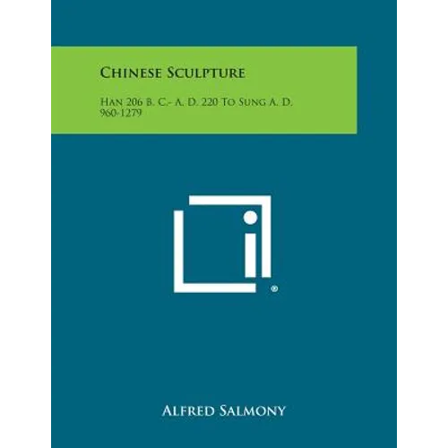 Chinese Sculpture: Han 206 B. C.- A. D. 220 to Sung A. D. 960-1279