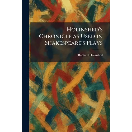 Holinshed's Chronicle as Used in Shakespeare's Plays