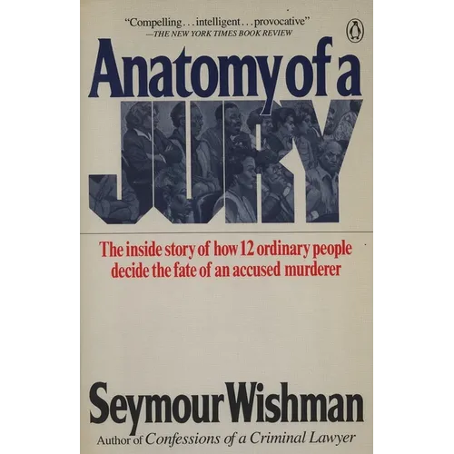 Anatomy of a Jury: The Inside Story of How 12 Ordinary People Decide the Fate of an Accused Murderer
