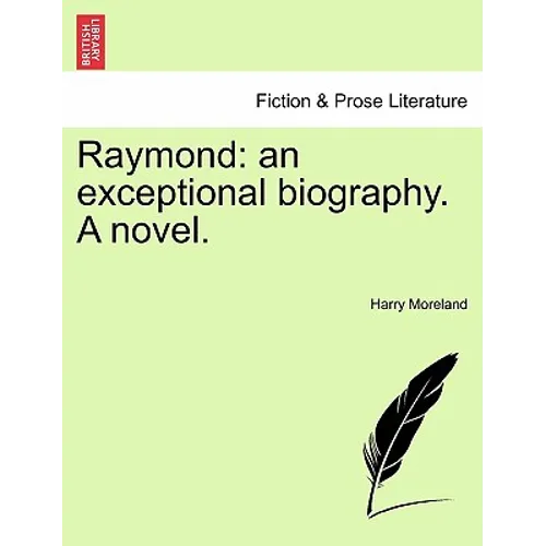 Raymond: An Exceptional Biography. a Novel.
