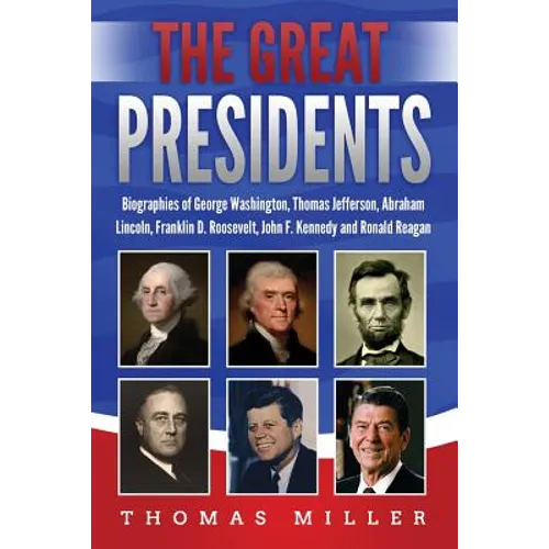 The Great Presidents: Biographies of George Washington, Thomas Jefferson, Abraham Lincoln, Franklin D. Roosevelt, John F. Kennedy and Ronald Reagan