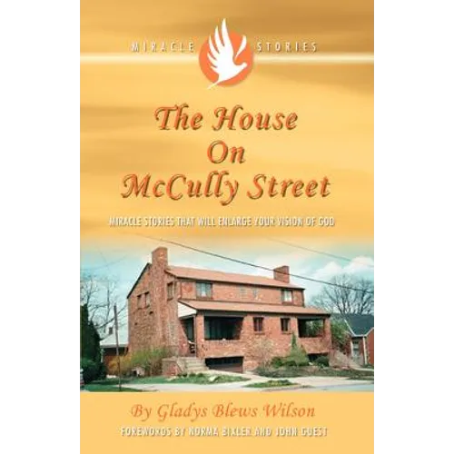 The House on McCully Street: Miracle Stories That Will Enlarge Your Vision of God