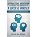 Affirmations, Meditation, & Hypnosis For Positivity & A Success Mindset: Power Of Thought To Create A Millionaire Mind, Manifest Wealth, Abundance, Be