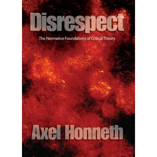 Disrespect: The Normative Foundations of Critical Theory