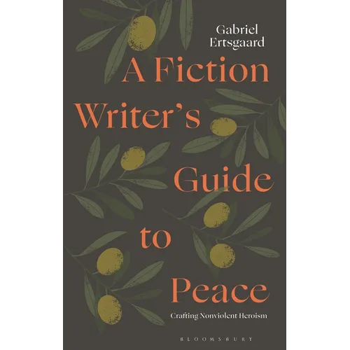 A Fiction Writer's Guide to Peace: Crafting Nonviolent Heroism
