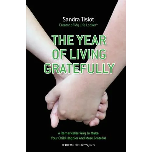 The Year Of Living Gratefully: A Remarkable Way To Make Your Child Happier And M: Learn how to dramatically improve your child's attitude and gratitud