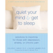 Quiet Your Mind and Get to Sleep: Solutions to Insomnia for Those with Depression, Anxiety, or Chronic Pain