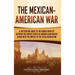 The Mexican-American War: A Captivating Guide to the Armed Conflict between the United States of America and Mexico along with the Impact of the Texas