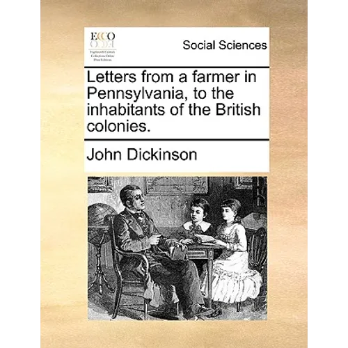 Letters from a Farmer in Pennsylvania, to the Inhabitants of the British Colonies.