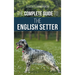 The Complete Guide to the English Setter: Selecting, Training, Field Work, Nutrition, Health Care, Socialization, and Caring for Your New English Sett